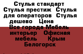 Стулья стандарт, Стулья престиж, Стулья для операторов, Стулья дешево › Цена ­ 450 - Все города Мебель, интерьер » Офисная мебель   . Крым,Белогорск